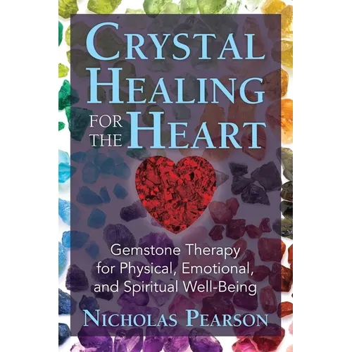Crystal Healing for the Heart: Gemstone Therapy for Physical, Emotional, and Spiritual Well-Being - Paperback