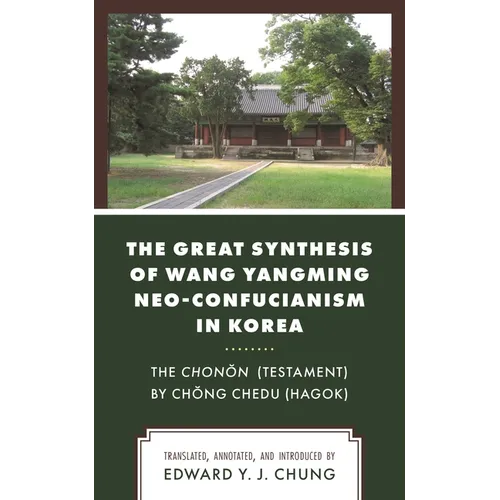 The Great Synthesis of Wang Yangming Neo-Confucianism in Korea: The Chonon (Testament) by Chong Chedu (Hagok) - Paperback