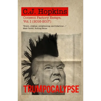 Trumpocalypse: Consent Factory Essays, Vol. I (2016-2017) - Paperback