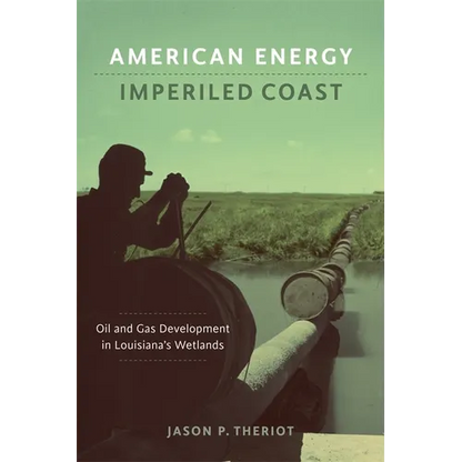 American Energy, Imperiled Coast: Oil and Gas Development in Louisiana's Wetlands - Hardcover