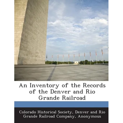An Inventory of the Records of the Denver and Rio Grande Railroad - Paperback