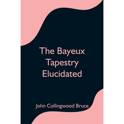 The Bayeux Tapestry Elucidated - Paperback