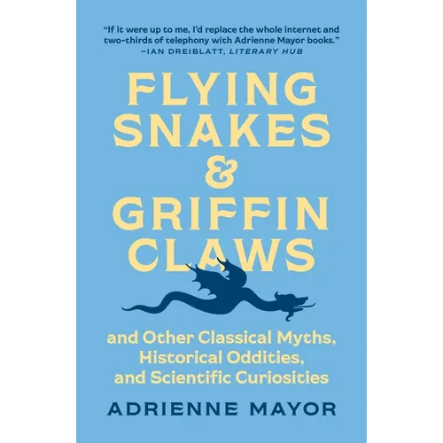 Flying Snakes and Griffin Claws: And Other Classical Myths, Historical Oddities, and Scientific Curiosities - Paperback