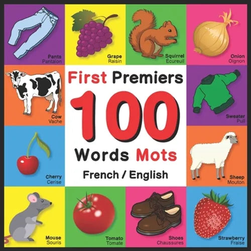 First 100 Words - Premiers 100 Mots - French/English: Bilingual Word Book for Kids, Toddlers (Animals, Fruits, Vegetables, Clothes, Opposites, Colors) - Paperback
