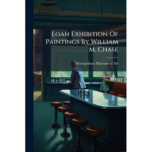 Loan Exhibition Of Paintings By William M. Chase - Paperback