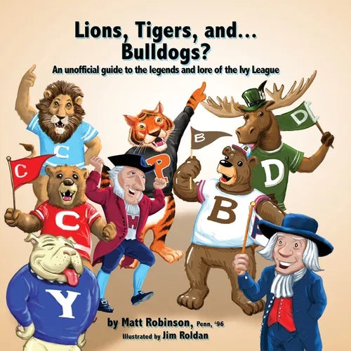 Lions, Tigers, and...Bulldogs? An unofficial guide to the legends and lore of the Ivy League - Paperback