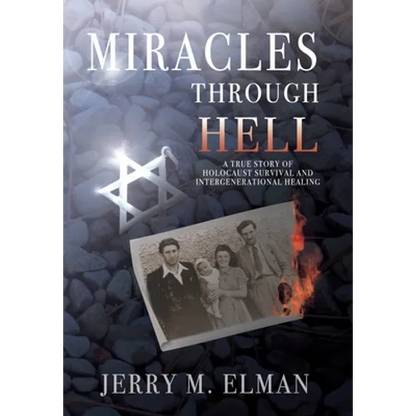 Miracles Through Hell: A True Story of Holocaust Survival and Intergenerational Healing - Hardcover