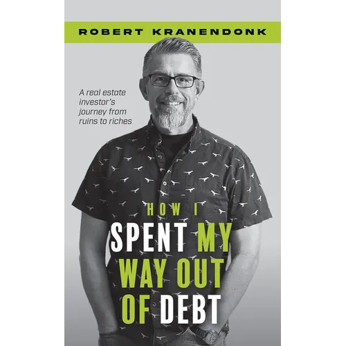 How I Spent My Way Out of Debt: A Real Estate Investor's Journey from Ruins to Riches - Paperback