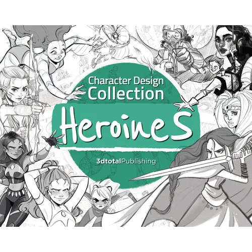 Character Design Collection: Heroines: An Inspirational Guide to Designing Heroines for Animation, Illustration & Video Games - Paperback