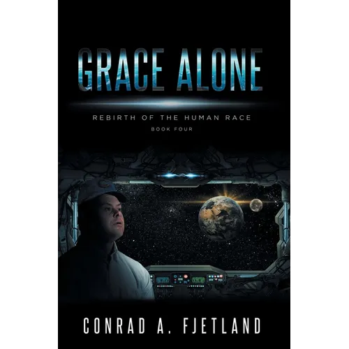 Grace Alone: Rebirth of the Human Race: Book Four - Paperback