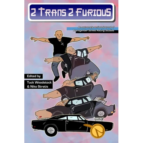 2 Trans, 2 Furious: An Extremely Serious Journal of Transgender Street Racing Studies - Paperback