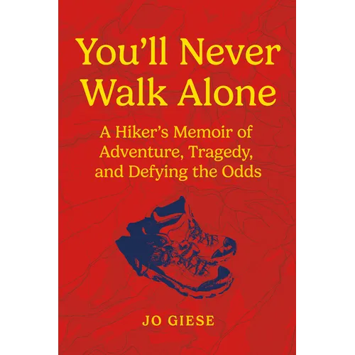 You'll Never Walk Alone: A Hiker's Memoir of Adventure, Tragedy, and Defying the Odds - Hardcover