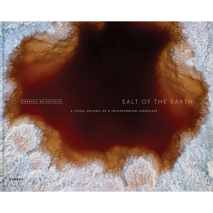 Salt of the Earth: A Visual Odyssey of a Transforming Landscape - Hardcover