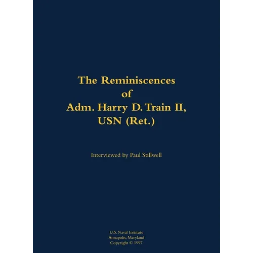 The Reminiscences of Adm. Harry D. Train II, USN (Ret.): 1927- - Hardcover