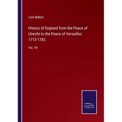 History of England from the Peace of Utrecht to the Peace of Versailles 1713-1783: Vol. VII - Paperback