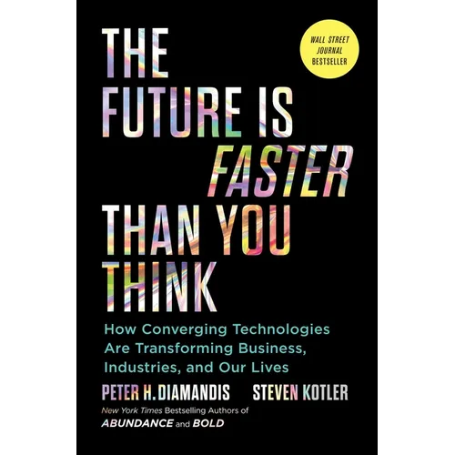 The Future Is Faster Than You Think: How Converging Technologies Are Transforming Business, Industries, and Our Lives - Hardcover