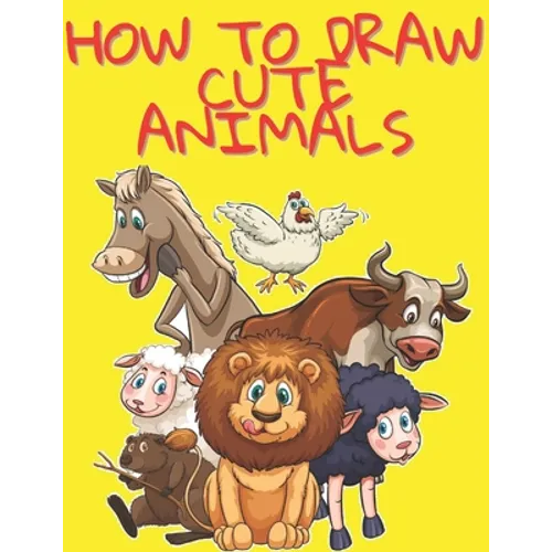How to Draw Cute Animals: Easy and Fun Fun Learn to Draw Animals for Kids and Adults - Paperback