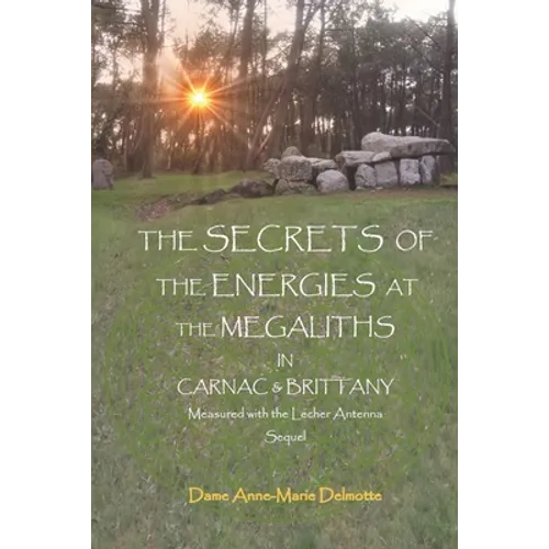 THE SECRETS OF THE ENERGIES AT THE MEGALITHS IN CARNAC & BRITTANY Measured with the Lecher Antenna Sequel - Paperback