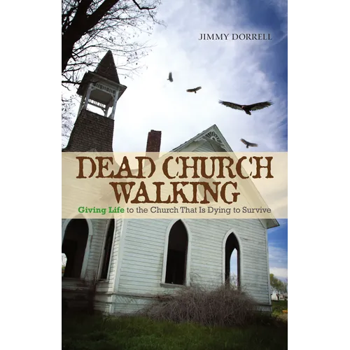 Dead Church Walking: Giving Life to the Church That Is Dying to Survive - Paperback