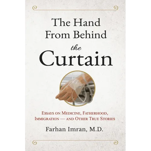 The Hand from Behind the Curtain: Essays on Medicine, Fatherhood, Immigration - and Other True Stories - Paperback
