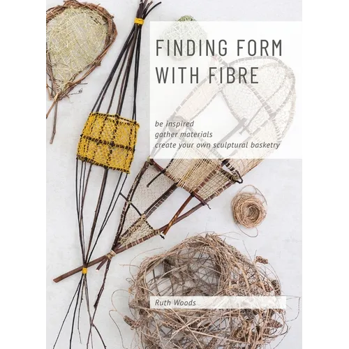 Find Form with Fibre, Be inspired, gather materials and create your own sculptural basketry - Hardcover