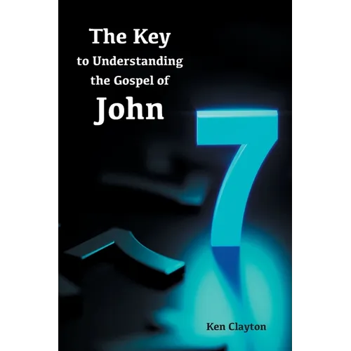 7/7 The Key to Understanding the Gospel of John - Paperback