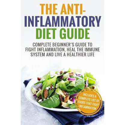 Anti Inflammatory Diet: Complete Beginner's Guide To Fight Inflammation, Heal The Immune System And Live A Healthier Life - Paperback