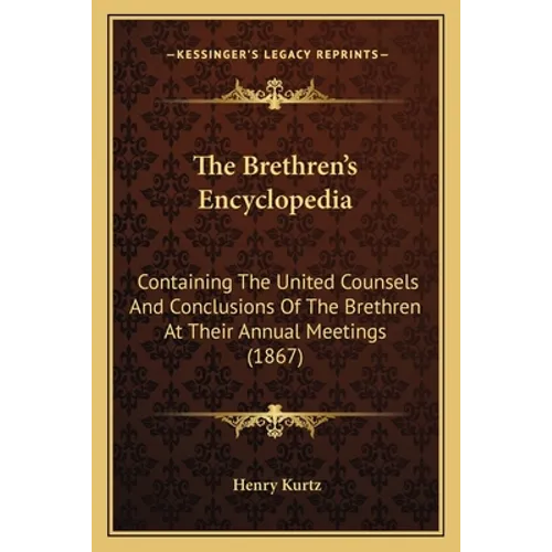 The Brethren's Encyclopedia: Containing The United Counsels And Conclusions Of The Brethren At Their Annual Meetings (1867) - Paperback