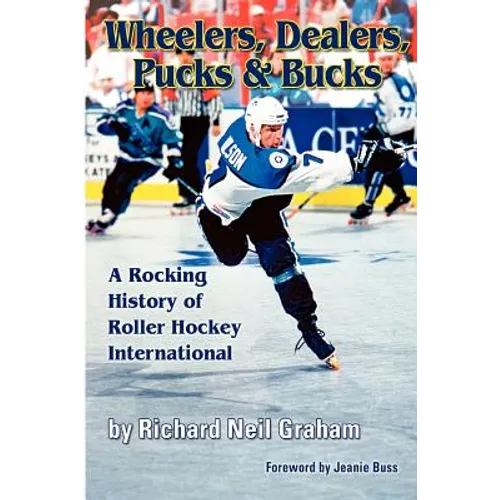 Wheelers, Dealers, Pucks & Bucks: A Rocking History of Roller Hockey International - Paperback