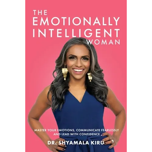 The Emotionally Intelligent Woman: Master Your Emotions, Communicate Fearlessly and Lead With Confidence - Paperback