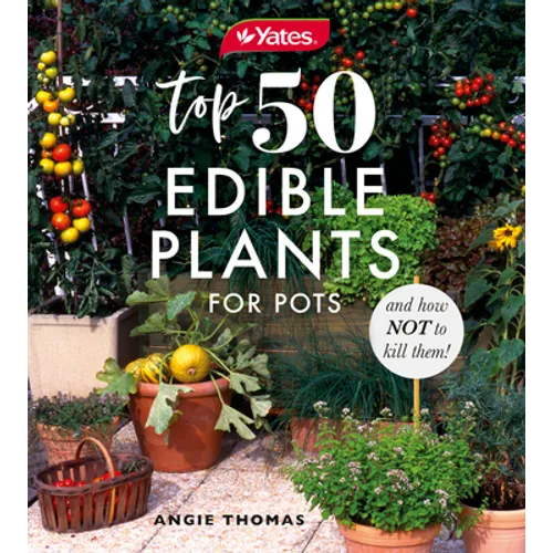 Yates Top 50 Edible Plants for Pots and How Not to Kill Them! - Paperback