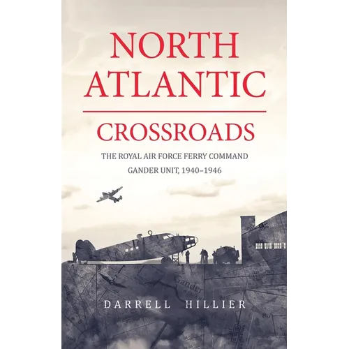 North Atlantic Crossroads: The Royal Air Force Ferry Command Gander Unit, 1940-1946 - Paperback