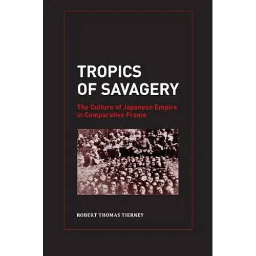 Tropics of Savagery: The Culture of Japanese Empire in Comparative Frame Volume 5 - Hardcover