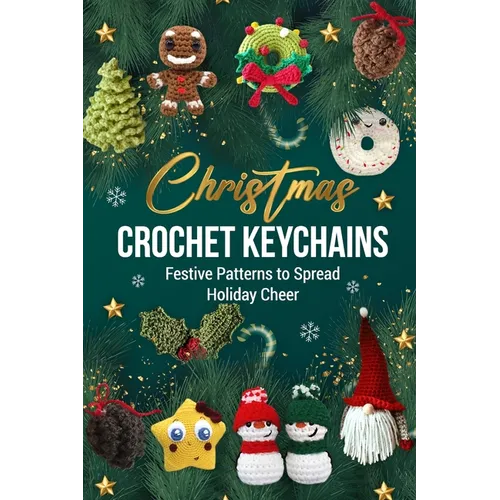 Christmas Crochet Keychains: Festive Patterns to Spread Holiday Cheer - Paperback