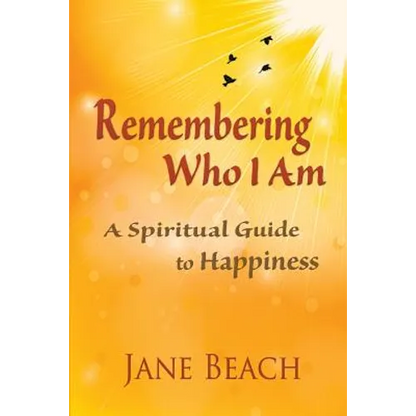 Remembering Who I Am: A Spiritual Guide to Happiness - Paperback