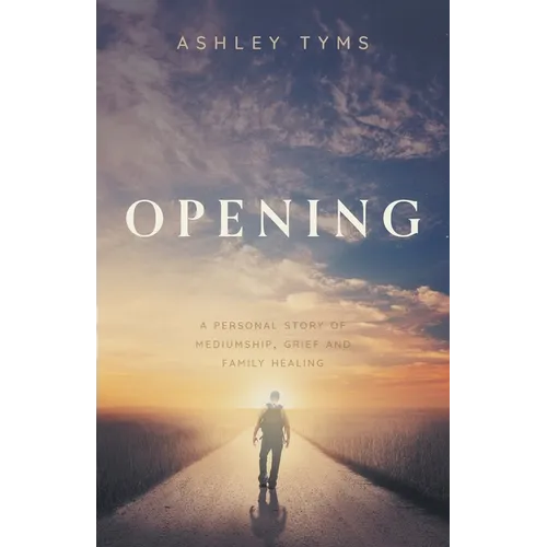 Opening: A personal story of Mediumship, Grief and Family Healing - Paperback