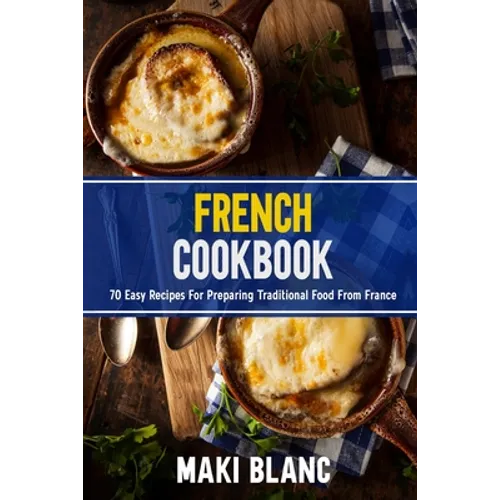 French Cookbook: 70 Easy Recipes For Preparing Traditional Food From France - Paperback