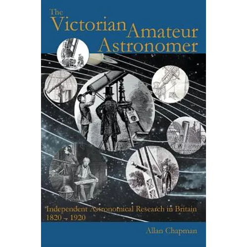 The Victorian Amateur Astronomer: Independent Astronomical Research in Britain 1820 - 1920 - Paperback