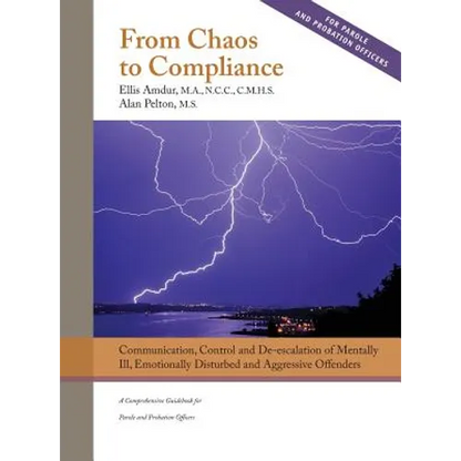 From Chaos to Compliance: Communication, Control, and De-escalation of Mentally Ill & Aggressive Offenders: A Comprehensive Guidebook for Parole and P - Hardcover