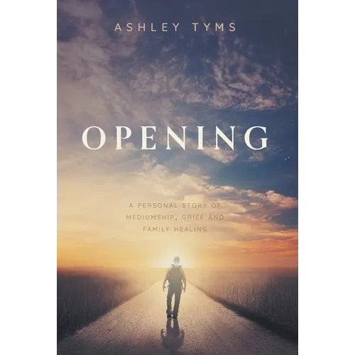 Opening: A Journey Through Grief, Mediumship and Family Healing - Hardcover