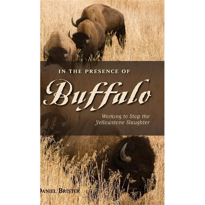 In the Presence of Buffalo: Working to Stop the Yellowstone Slaughter - Hardcover