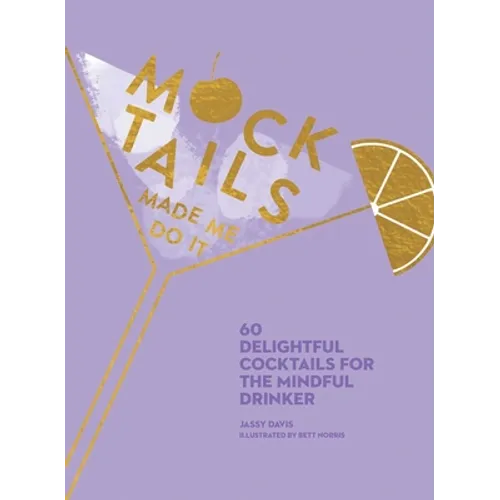 Mocktails Made Me Do It: 60 Delightful Cocktails for the Mindful Drinker - Hardcover