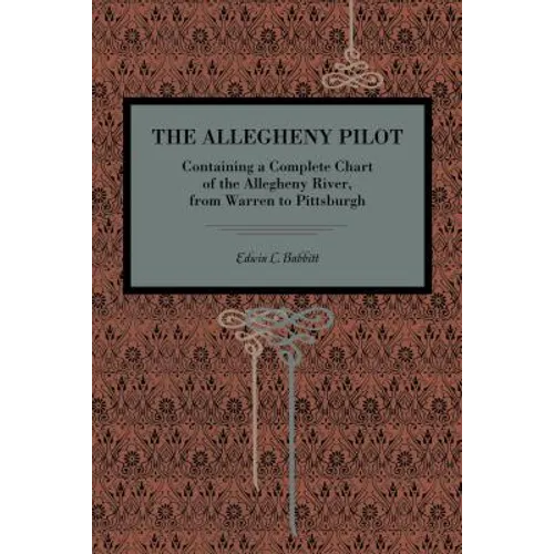 The Allegheny Pilot: Containing a Complete Chart of the Allegheny River, from Warren to Pittsburgh - Paperback