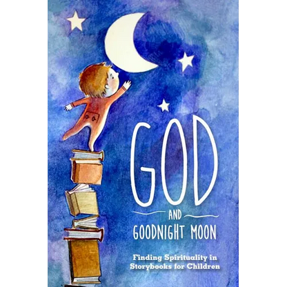 God and Goodnight Moon: Finding Spirituality in Storybooks for Children - Paperback
