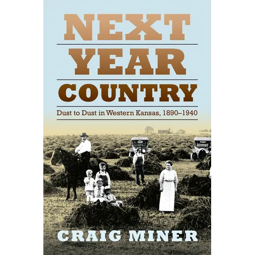Next Year Country: Dust to Dust in Western Kansas, 1890-1940 - Hardcover