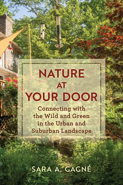 Nature at Your Door: Connecting with the Wild and Green in the Urban and Suburban Landscape - Paperback