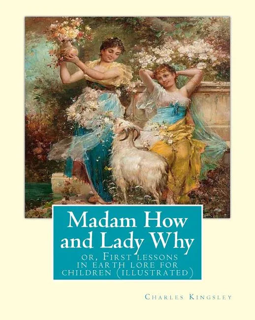 Madam How and Lady Why: or, First lessons in earth lore for children (illustrated): By Charles Kingsley - Paperback