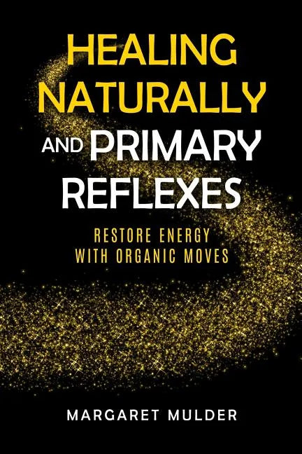 Healing Naturally and Primary Reflexes: Restore Energy with Organic Moves - Paperback