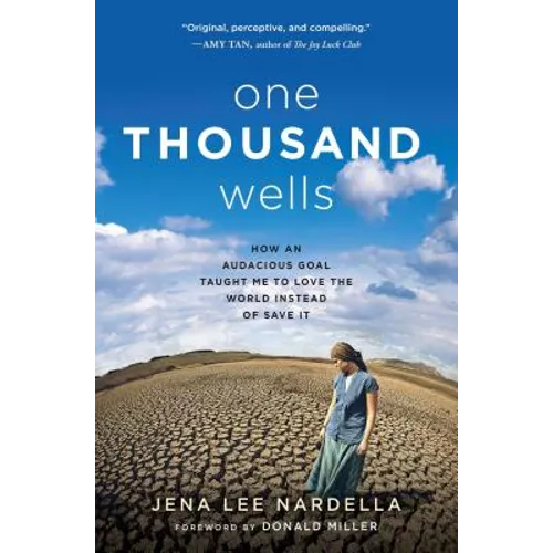 One Thousand Wells: How an Audacious Goal Taught Me to Love the World Instead of Save It - Paperback