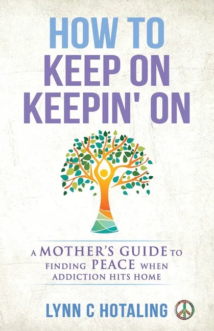 How to Keep On Keepin' On: A Mother's Guide to Finding Peace When Addiction Hits Home - Paperback